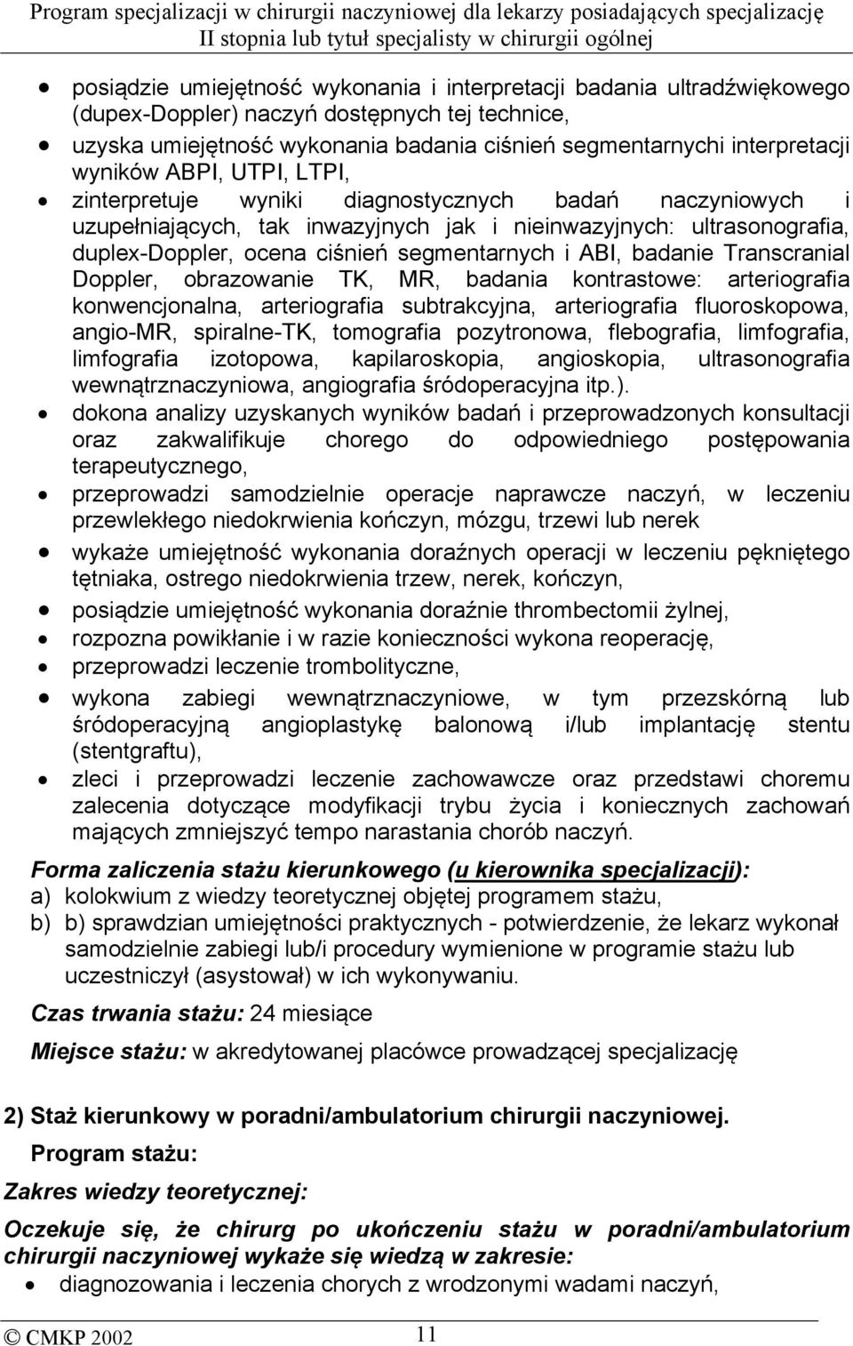 i ABI, badanie Transcranial Doppler, obrazowanie TK, MR, badania kontrastowe: arteriografia konwencjonalna, arteriografia subtrakcyjna, arteriografia fluoroskopowa, angio-mr, spiralne-tk, tomografia