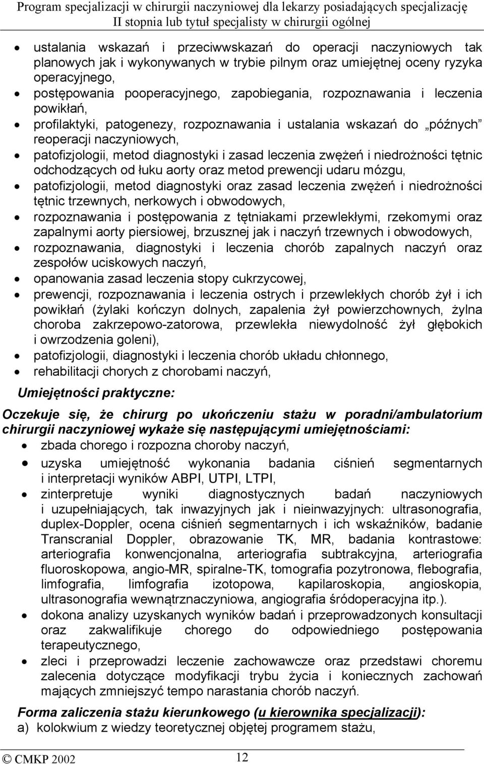 niedrożności tętnic odchodzących od łuku aorty oraz metod prewencji udaru mózgu, patofizjologii, metod diagnostyki oraz zasad leczenia zwężeń i niedrożności tętnic trzewnych, nerkowych i obwodowych,