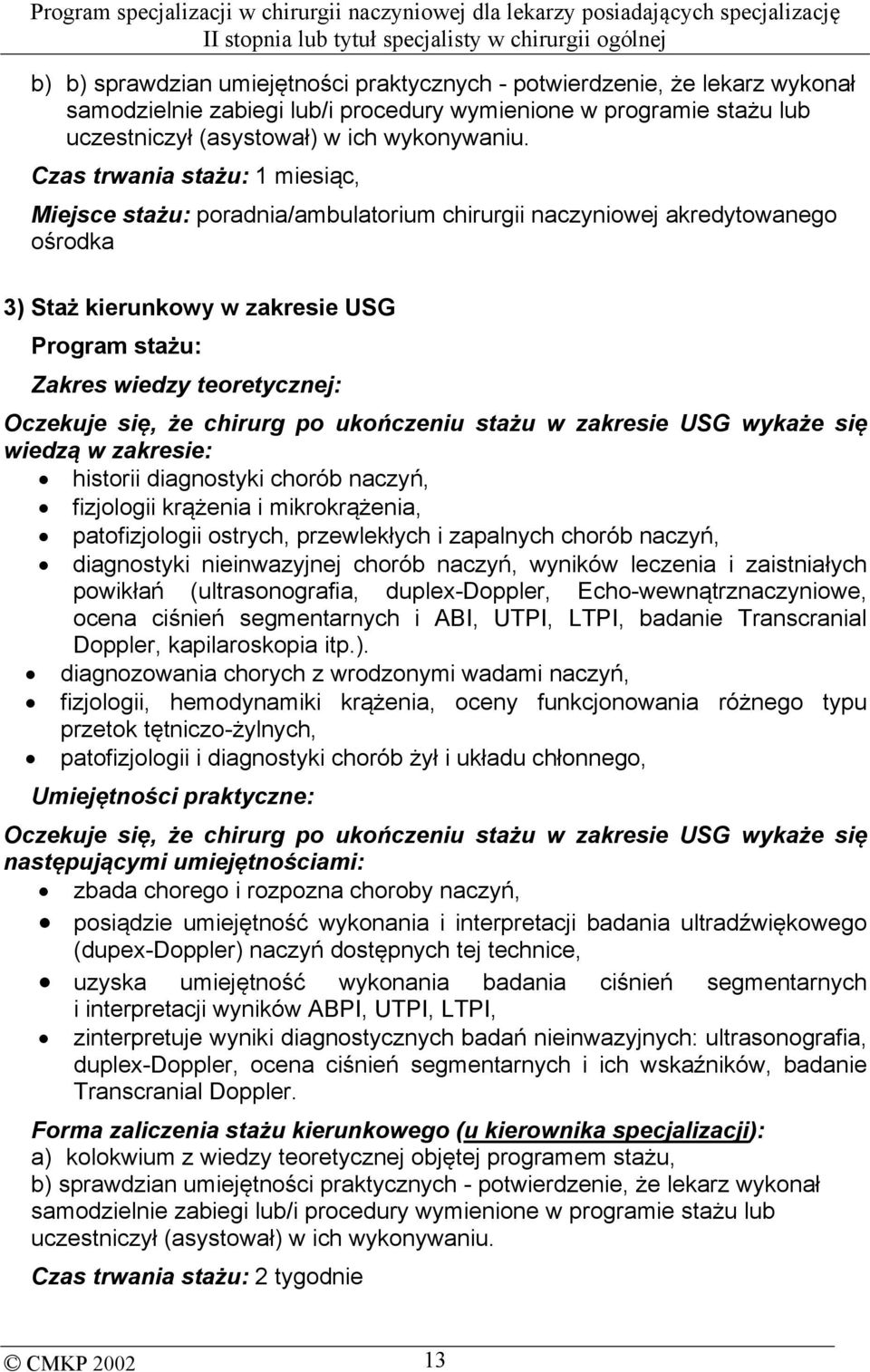 się, że chirurg po ukończeniu stażu w zakresie USG wykaże się wiedzą w zakresie: historii diagnostyki chorób naczyń, fizjologii krążenia i mikrokrążenia, patofizjologii ostrych, przewlekłych i