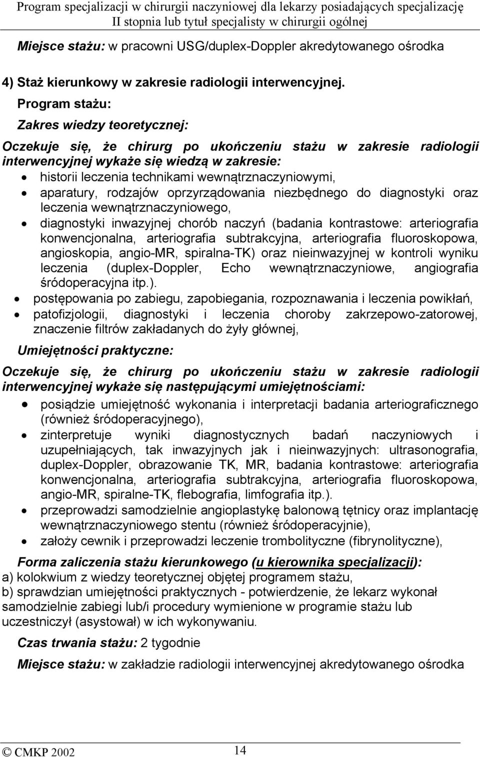 wewnątrznaczyniowymi, aparatury, rodzajów oprzyrządowania niezbędnego do diagnostyki oraz leczenia wewnątrznaczyniowego, diagnostyki inwazyjnej chorób naczyń (badania kontrastowe: arteriografia