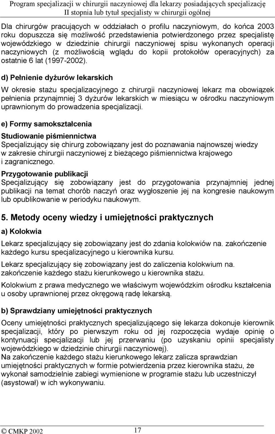 d) Pełnienie dyżurów lekarskich W okresie stażu specjalizacyjnego z chirurgii naczyniowej lekarz ma obowiązek pełnienia przynajmniej 3 dyżurów lekarskich w miesiącu w ośrodku naczyniowym uprawnionym