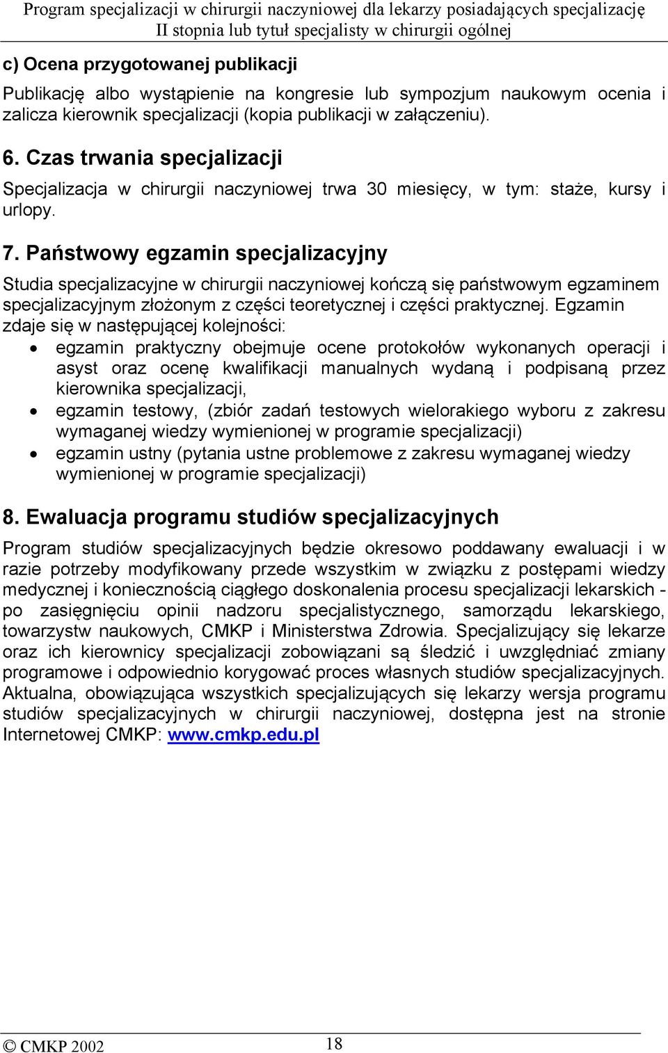 Państwowy egzamin specjalizacyjny Studia specjalizacyjne w chirurgii naczyniowej kończą się państwowym egzaminem specjalizacyjnym złożonym z części teoretycznej i części praktycznej.