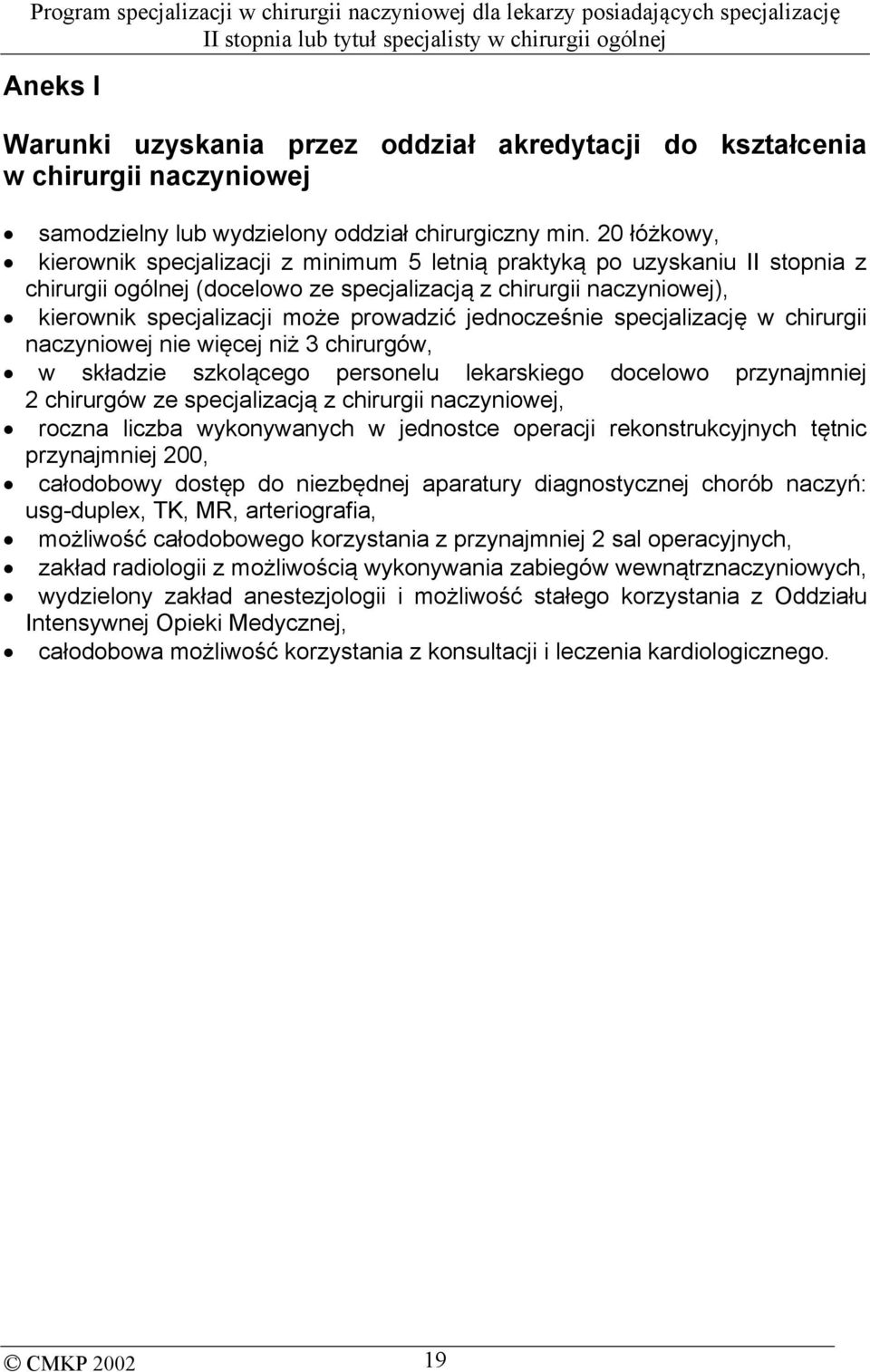 jednocześnie specjalizację w chirurgii naczyniowej nie więcej niż 3 chirurgów, w składzie szkolącego personelu lekarskiego docelowo przynajmniej 2 chirurgów ze specjalizacją z chirurgii naczyniowej,