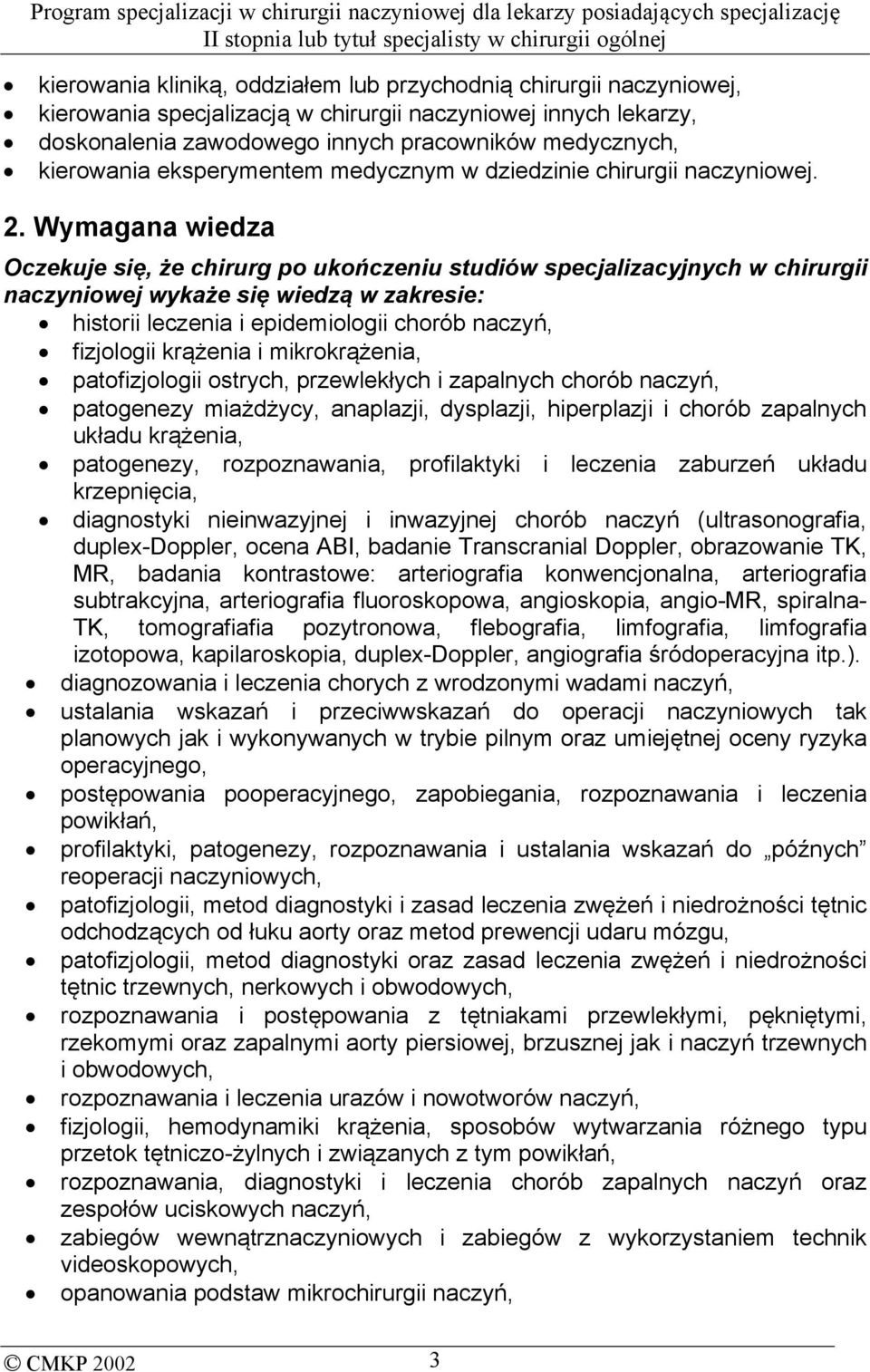 Wymagana wiedza Oczekuje się, że chirurg po ukończeniu studiów specjalizacyjnych w chirurgii naczyniowej wykaże się wiedzą w zakresie: historii leczenia i epidemiologii chorób naczyń, fizjologii