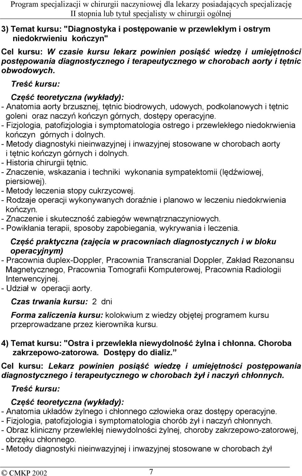 Treść kursu: Część teoretyczna (wykłady): - Anatomia aorty brzusznej, tętnic biodrowych, udowych, podkolanowych i tętnic goleni oraz naczyń kończyn górnych, dostępy operacyjne.