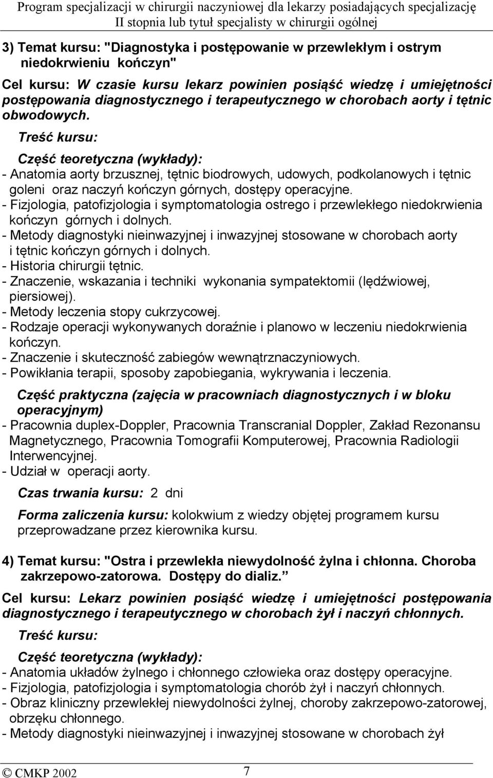 Treść kursu: Część teoretyczna (wykłady): - Anatomia aorty brzusznej, tętnic biodrowych, udowych, podkolanowych i tętnic goleni oraz naczyń kończyn górnych, dostępy operacyjne.