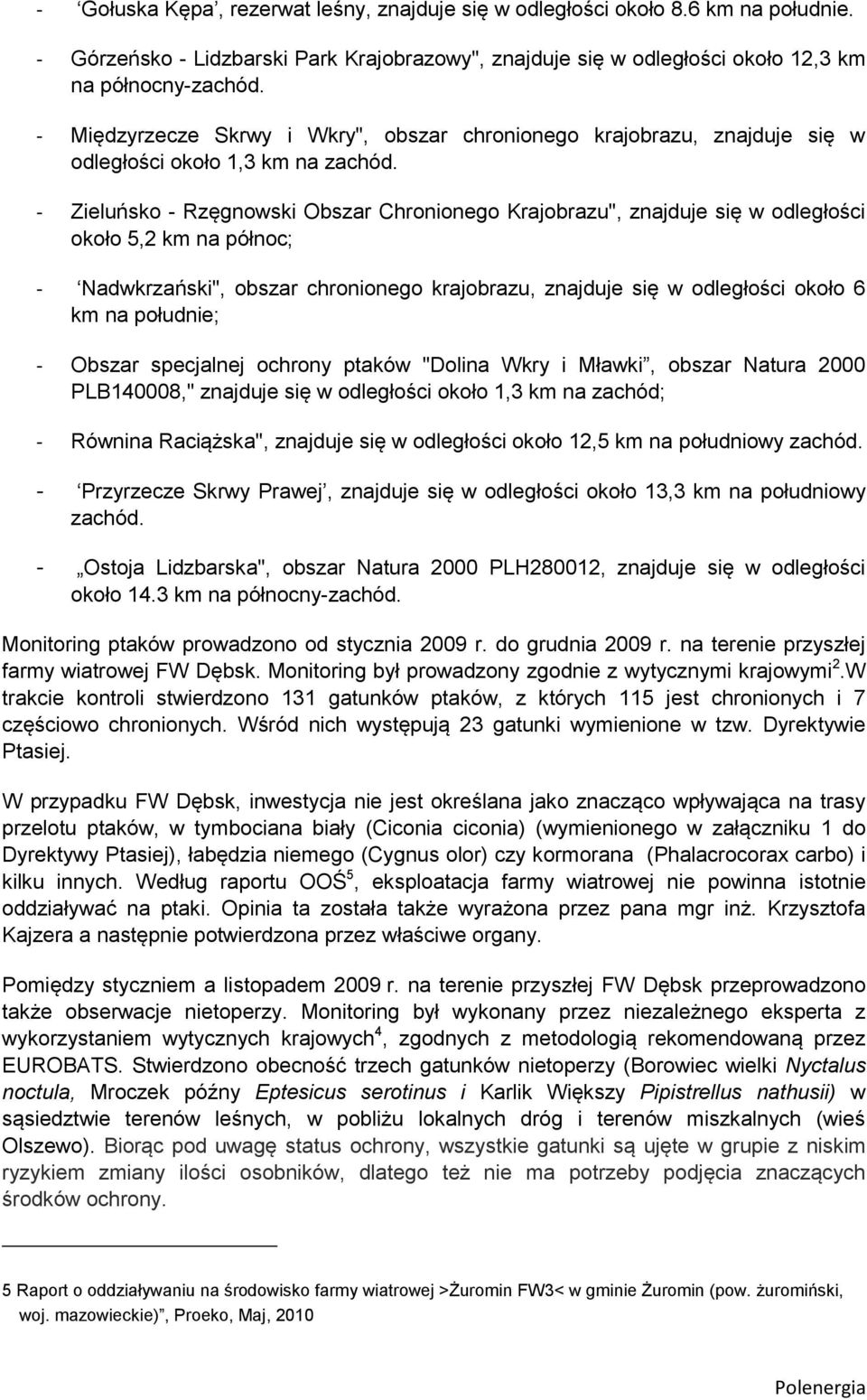 - Zieluńsko - Rzęgnowski Obszar Chronionego Krajobrazu", znajduje się w odległości około 5,2 km na północ; - Nadwkrzański", obszar chronionego krajobrazu, znajduje się w odległości około 6 km na