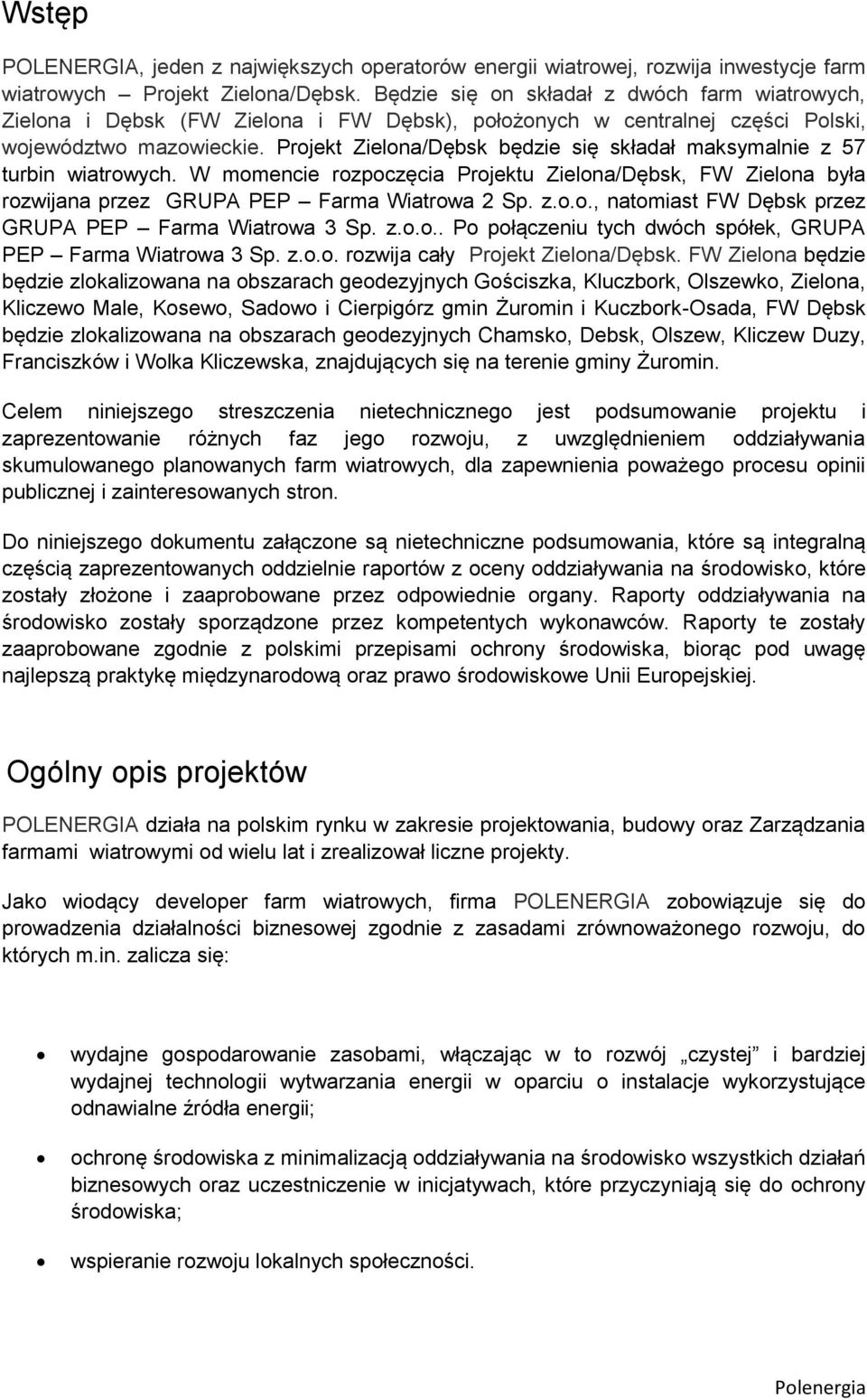Projekt Zielona/Dębsk będzie się składał maksymalnie z 57 turbin wiatrowych. W momencie rozpoczęcia Projektu Zielona/Dębsk, FW Zielona była rozwijana przez GRUPA PEP Farma Wiatrowa 2 Sp. z.o.o., natomiast FW Dębsk przez GRUPA PEP Farma Wiatrowa 3 Sp.