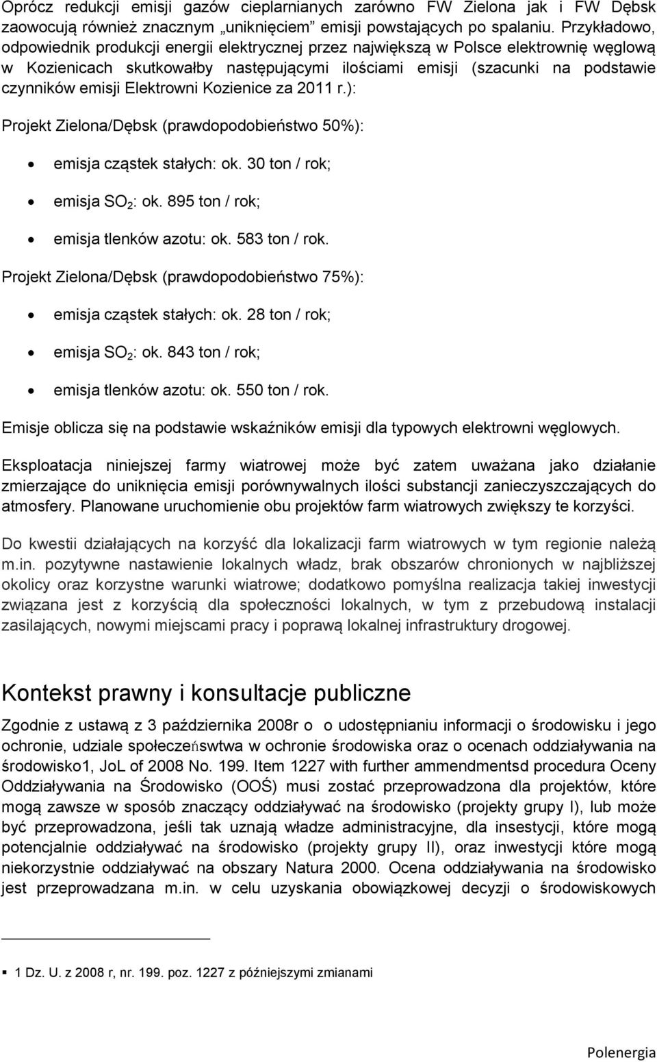 Elektrowni Kozienice za 2011 r.): Projekt Zielona/Dębsk (prawdopodobieństwo 50%): emisja cząstek stałych: ok. 30 ton / rok; emisja SO 2 : ok. 895 ton / rok; emisja tlenków azotu: ok. 583 ton / rok.