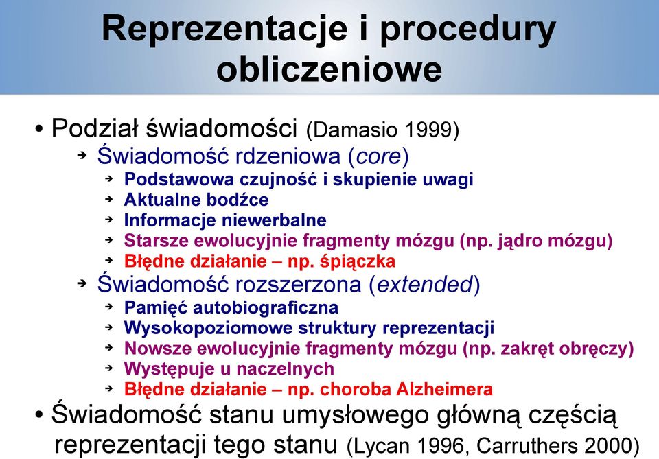 śpiączka Świadomość rozszerzona (extended) Pamięć autobiograficzna Wysokopoziomowe struktury reprezentacji Nowsze ewolucyjnie fragmenty mózgu