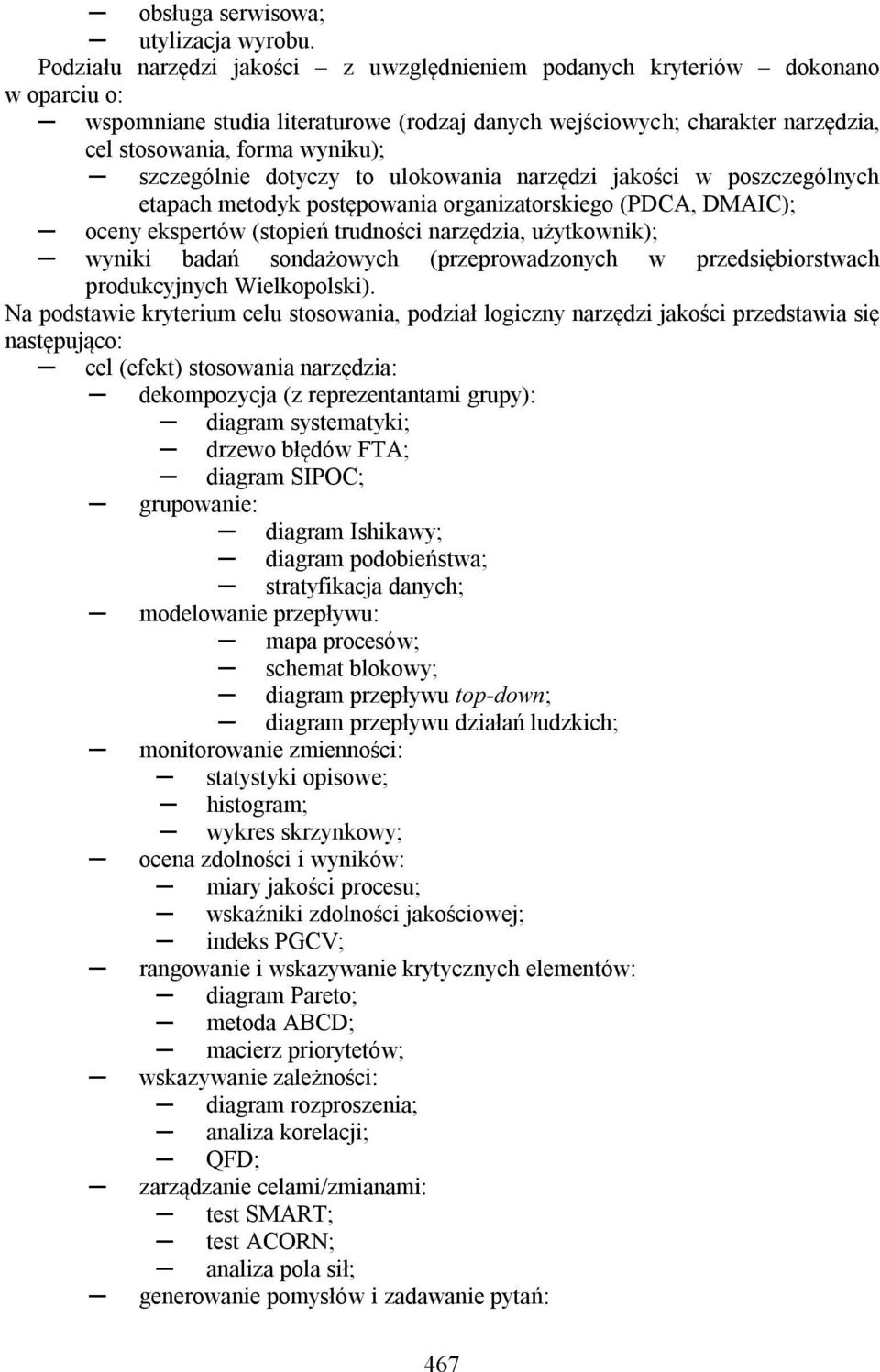 szczególnie dotyczy to ulokowania narzędzi jakości w poszczególnych etapach metodyk postępowania organizatorskiego (PDCA, DMAIC); oceny ekspertów (stopień trudności narzędzia, użytkownik); wyniki