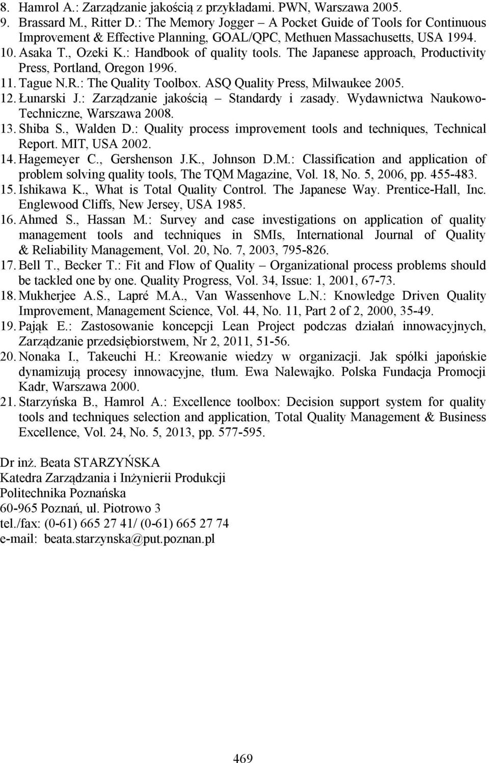 The Japanese approach, Productivity Press, Portland, Oregon 1996. 11. Tague N.R.: The Quality Toolbox. ASQ Quality Press, Milwaukee 2005. 12. Łunarski J.: Zarządzanie jakością Standardy i zasady.