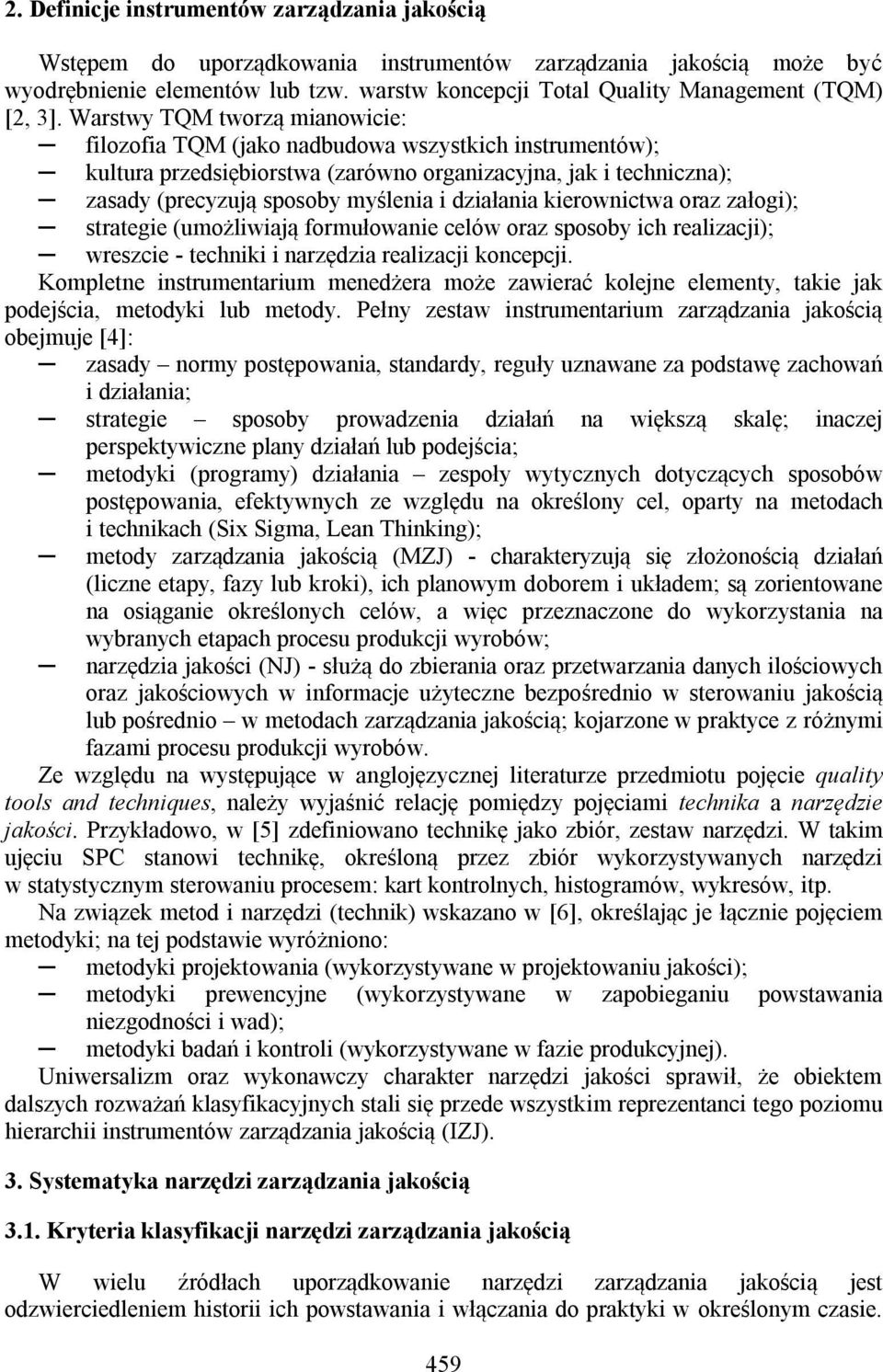 Warstwy TQM tworzą mianowicie: filozofia TQM (jako nadbudowa wszystkich instrumentów); kultura przedsiębiorstwa (zarówno organizacyjna, jak i techniczna); zasady (precyzują sposoby myślenia i