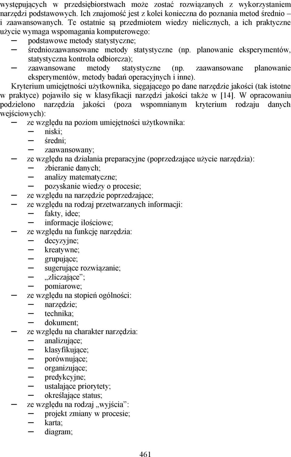 planowanie eksperymentów, statystyczna kontrola odbiorcza); zaawansowane metody statystyczne (np. zaawansowane planowanie eksperymentów, metody badań operacyjnych i inne).