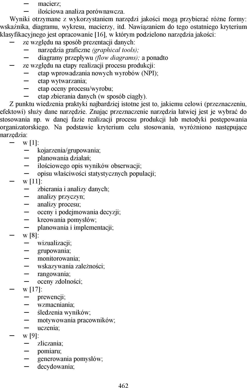 diagramy przepływu (flow diagrams); a ponadto ze względu na etapy realizacji procesu produkcji: etap wprowadzania nowych wyrobów (NPI); etap wytwarzania; etap oceny procesu/wyrobu; etap zbierania