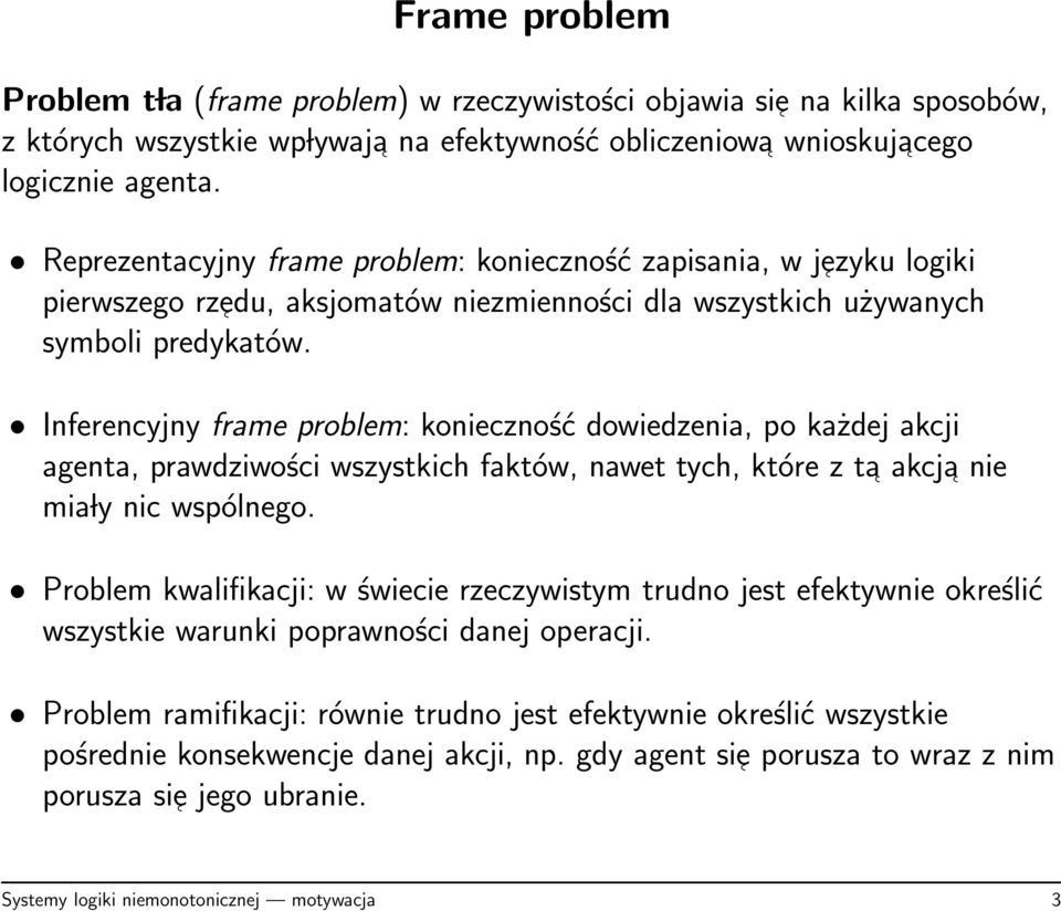 Inferencyjny frame problem: konieczność dowiedzenia, po każdej akcji agenta, prawdziwości wszystkich faktów, nawet tych, które z ta akcja nie mia ly nic wspólnego.