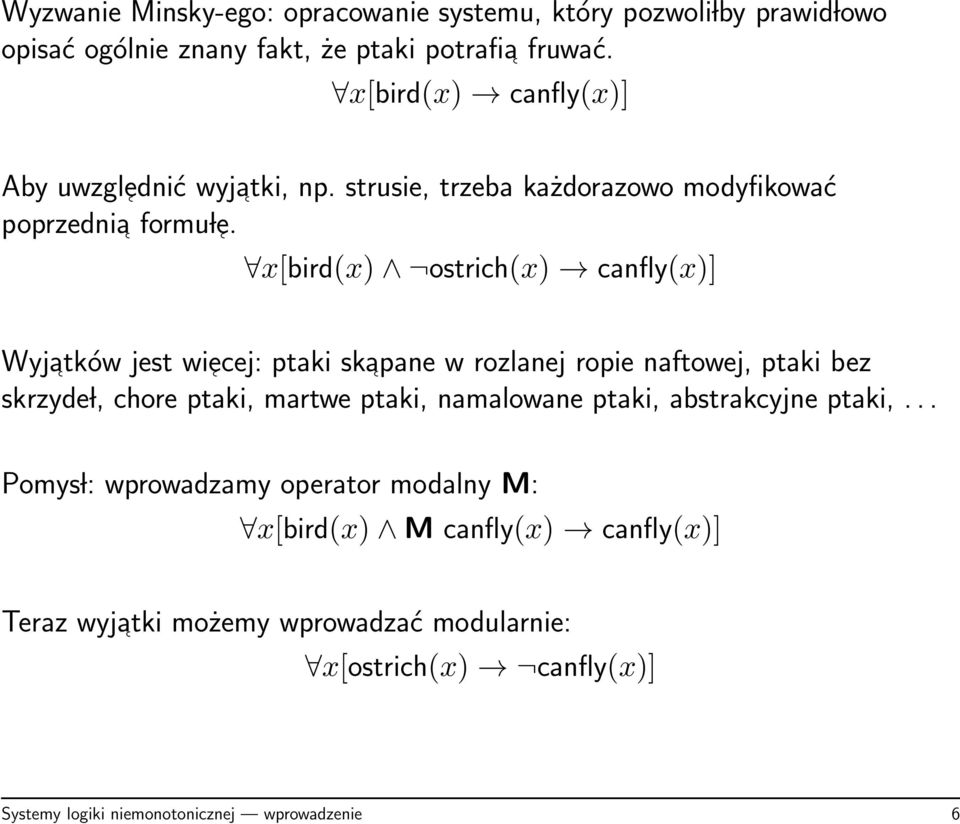 x[bird(x) ostrich(x) canfly(x)] Wyjatków jest wiecej: ptaki skapane w rozlanej ropie naftowej, ptaki bez skrzyde l, chore ptaki, martwe ptaki,