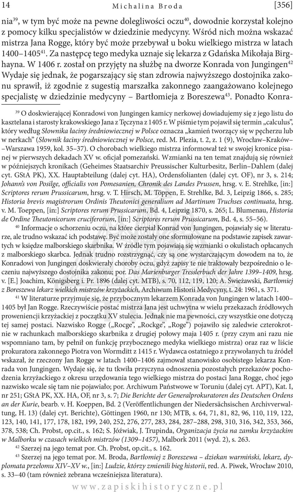 został on przyjęty na służbę na dworze Konrada von Jungingen 42 Wydaje się jednak, że pogarszający się stan zdrowia najwyższego dostojnika zakonu sprawił, iż zgodnie z sugestią marszałka zakonnego