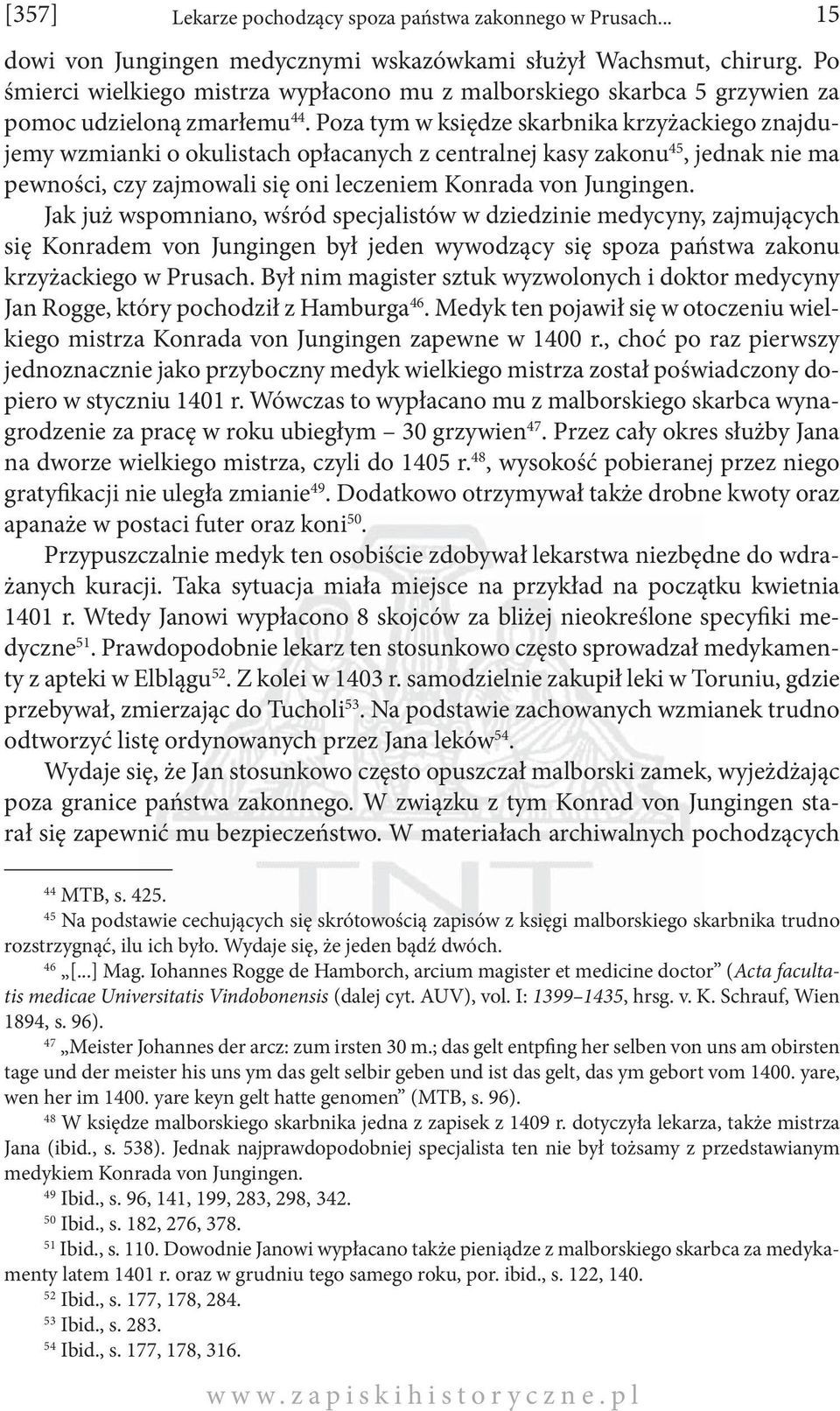 Poza tym w księdze skarbnika krzyżackiego znajdujemy wzmianki o okulistach opłacanych z centralnej kasy zakonu 45, jednak nie ma pewności, czy zajmowali się oni leczeniem Konrada von Jungingen.