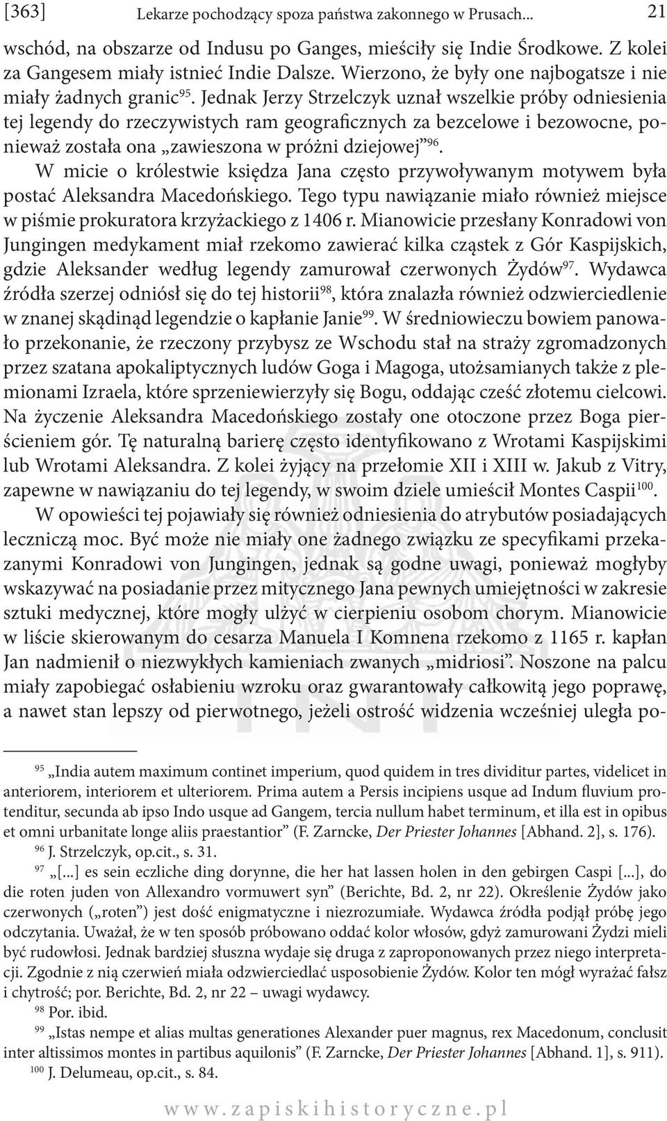 Jednak Jerzy Strzelczyk uznał wszelkie próby odniesienia tej legendy do rzeczywistych ram geograficznych za bezcelowe i bezowocne, ponieważ została ona zawieszona w próżni dziejowej 96.
