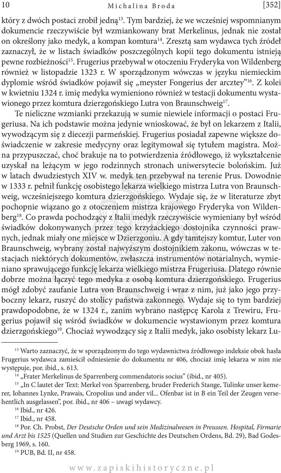 Zresztą sam wydawca tych źródeł zaznaczył, że w listach świadków poszczególnych kopii tego dokumentu istnieją pewne rozbieżności 15.