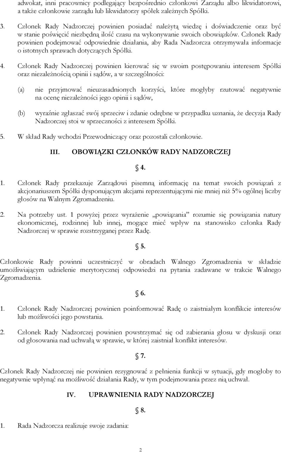 Członek Rady powinien podejmować odpowiednie działania, aby Rada Nadzorcza otrzymywała informacje o istotnych sprawach dotyczących Spółki. 4.