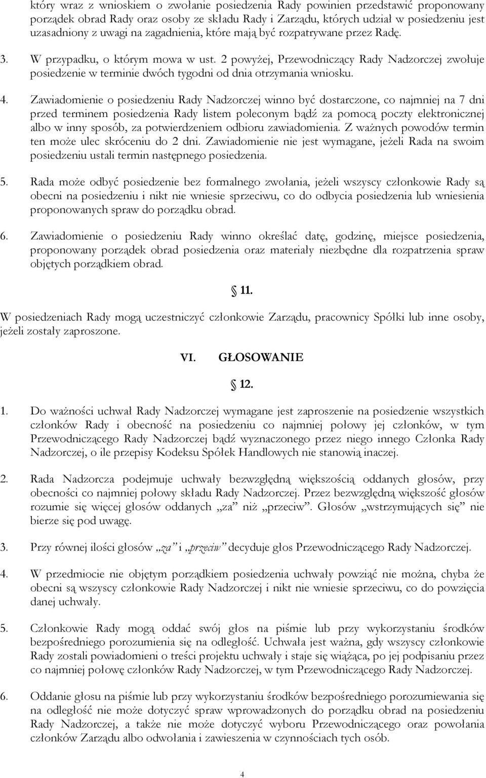 2 powyżej, Przewodniczący Rady Nadzorczej zwołuje posiedzenie w terminie dwóch tygodni od dnia otrzymania wniosku. 4.