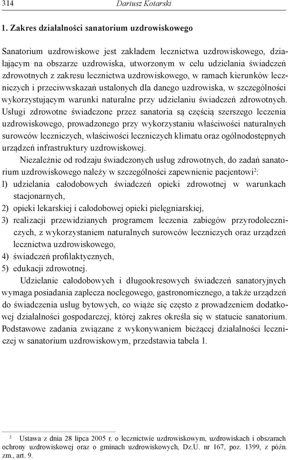 zakresu lecznictwa uzdrowiskowego, w ramach kierunków leczniczych i przeciwwskazań ustalonych dla danego uzdrowiska, w szczególności wykorzystującym warunki naturalne przy udzielaniu świadczeń