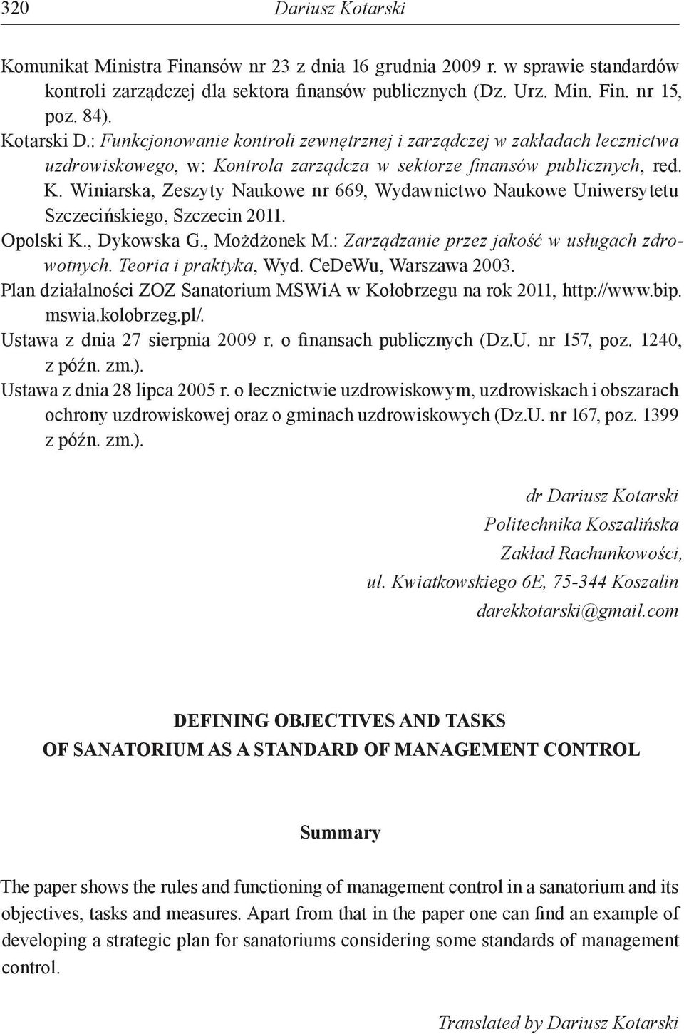 ntrola zarządcza w sektorze finansów publicznych, red. K. Winiarska, Zeszyty Naukowe nr 669, Wydawnictwo Naukowe Uniwersytetu Szczecińskiego, Szczecin 2011. Opolski K., Dykowska G., Możdżonek M.