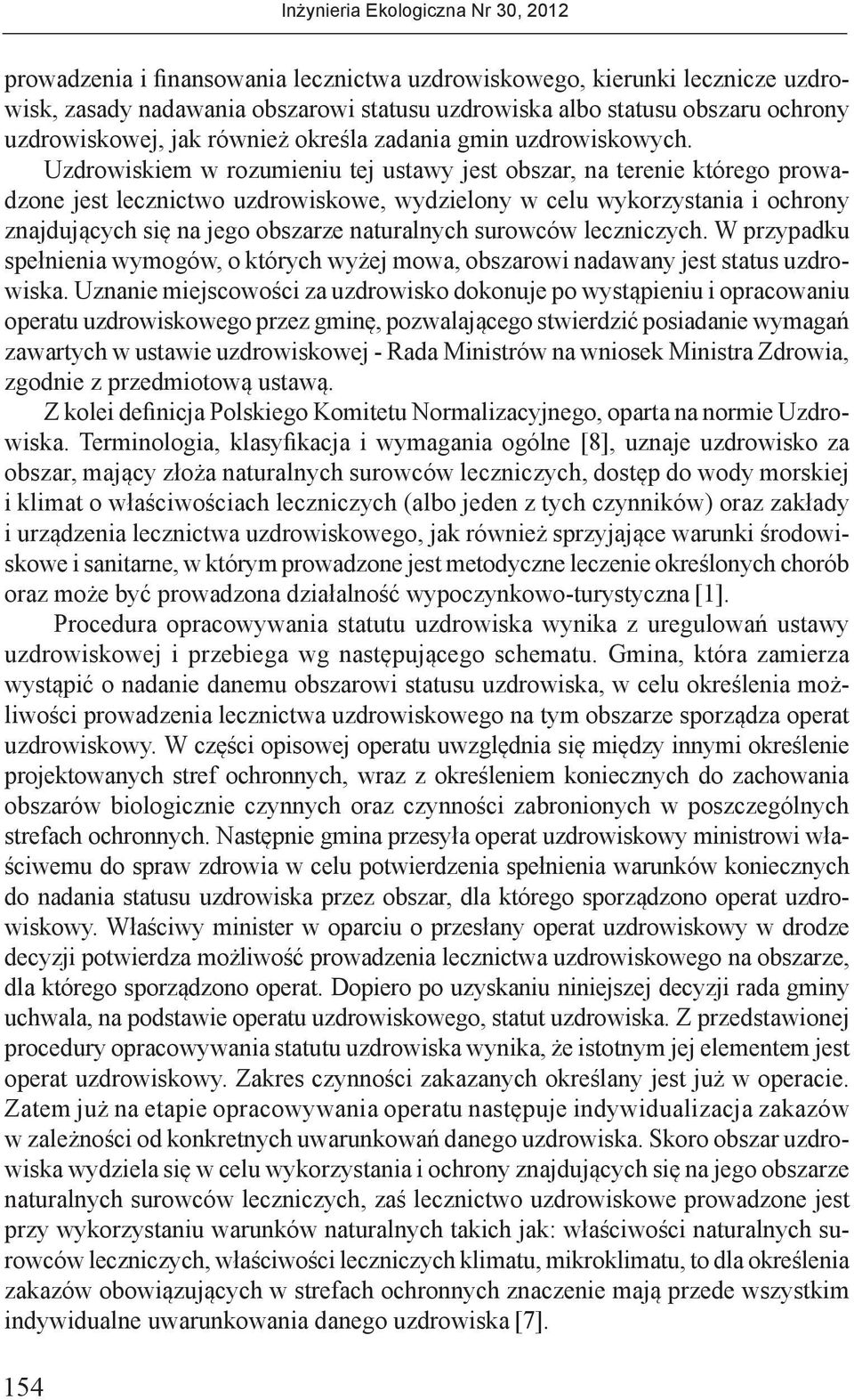 Uzdrowiskiem w rozumieniu tej ustawy jest obszar, na terenie którego prowadzone jest lecznictwo uzdrowiskowe, wydzielony w celu wykorzystania i ochrony znajdujących się na jego obszarze naturalnych