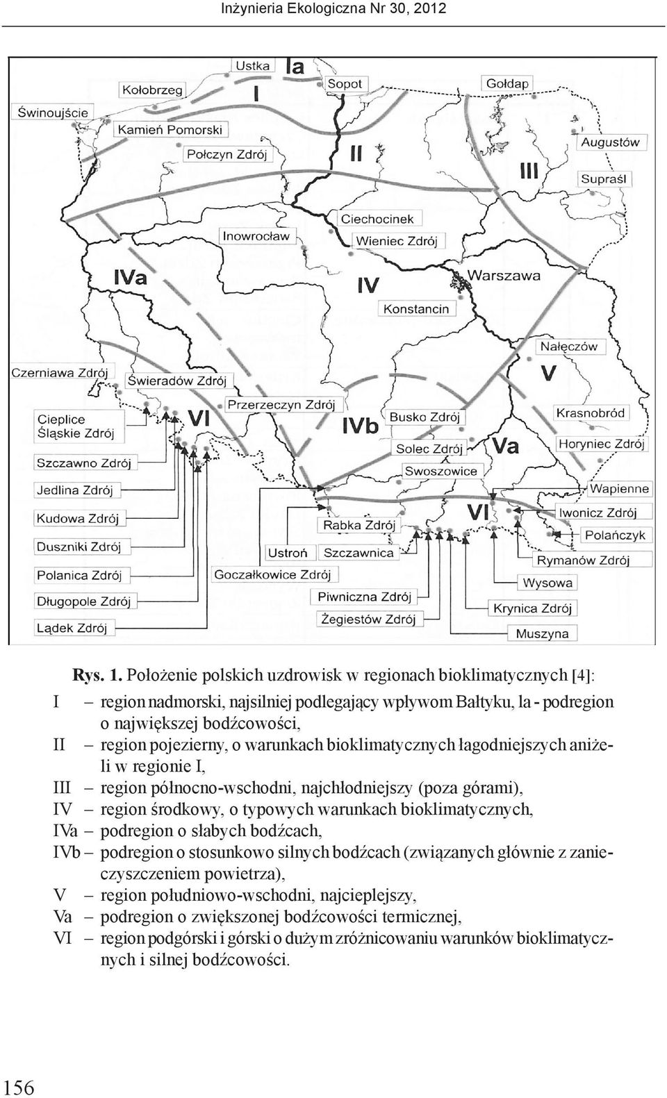pojezierny, o warunkach bioklimatycznych łagodniejszych aniżeli w regionie I, III region północno-wschodni, najchłodniejszy (poza górami), IV region środkowy, o typowych