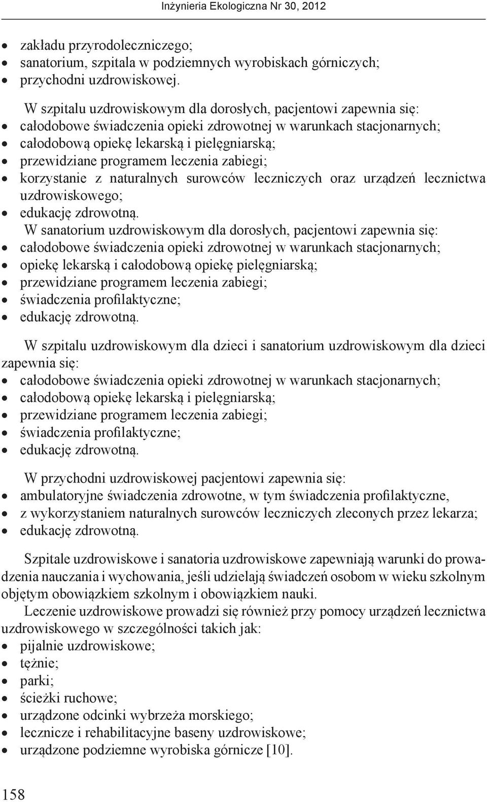 leczenia zabiegi; korzystanie z naturalnych surowców leczniczych oraz urządzeń lecznictwa uzdrowiskowego; W sanatorium uzdrowiskowym dla dorosłych, pacjentowi zapewnia się: całodobowe świadczenia