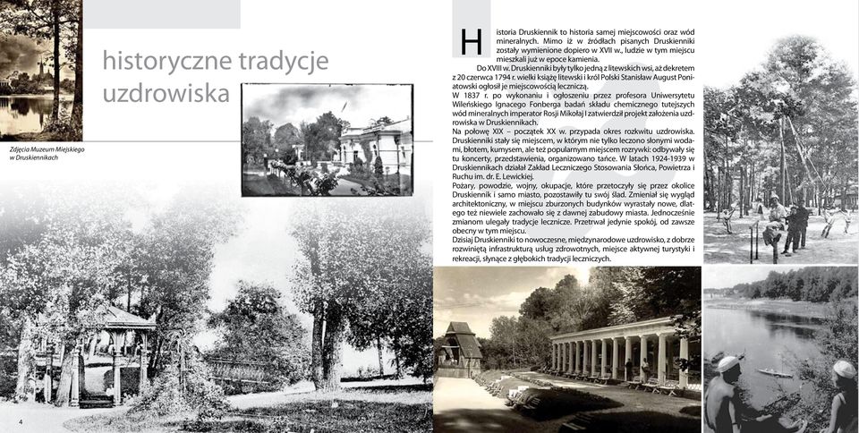 Druskienniki były tylko jedną z litewskich wsi, aż dekretem z 20 czerwca 1794 r. wielki książę litewski i król Polski Stanisław August Poniatowski ogłosił je miejscowością leczniczą. W 1837 r.