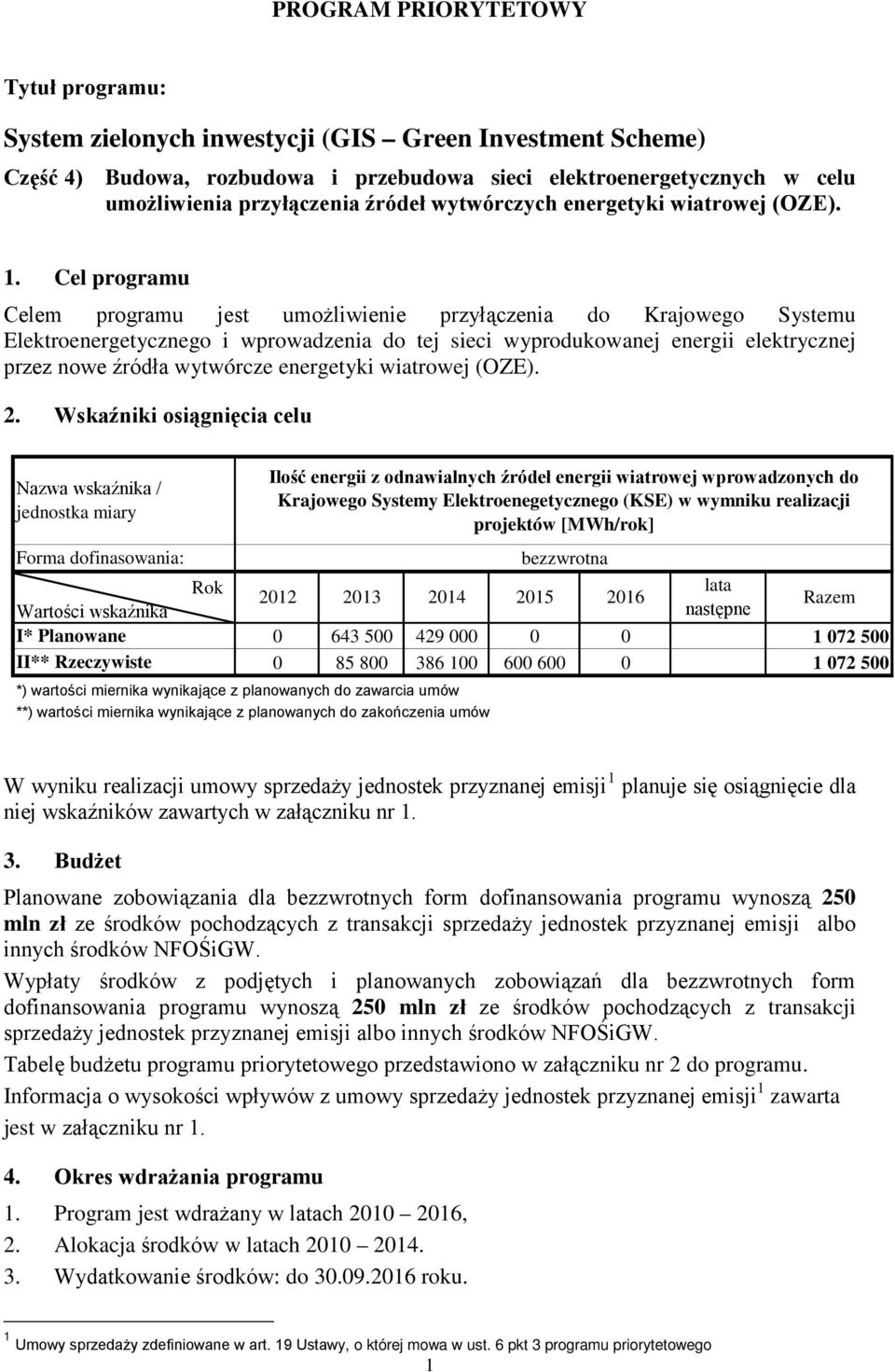 Cel programu Celem programu jest umożliwienie przyłączenia do Krajowego Systemu Elektroenergetycznego i wprowadzenia do tej sieci wyprodukowanej energii elektrycznej przez nowe źródła wytwórcze