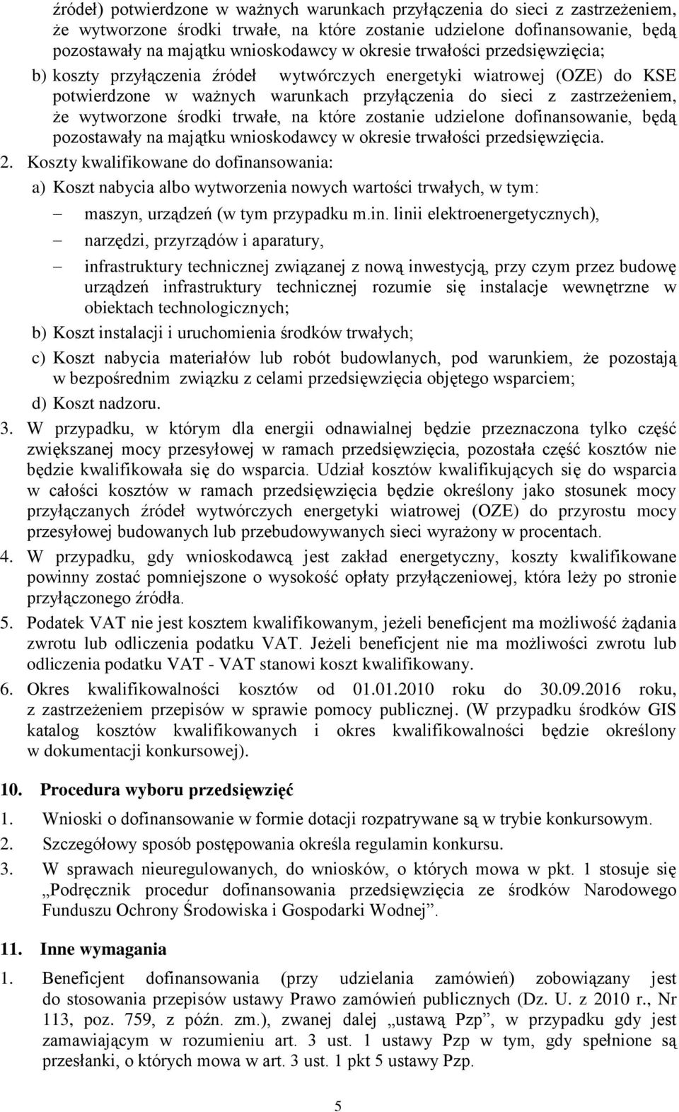 środki trwałe, na które zostanie udzielone dofinansowanie, będą pozostawały na majątku wnioskodawcy w okresie trwałości przedsięwzięcia. 2.