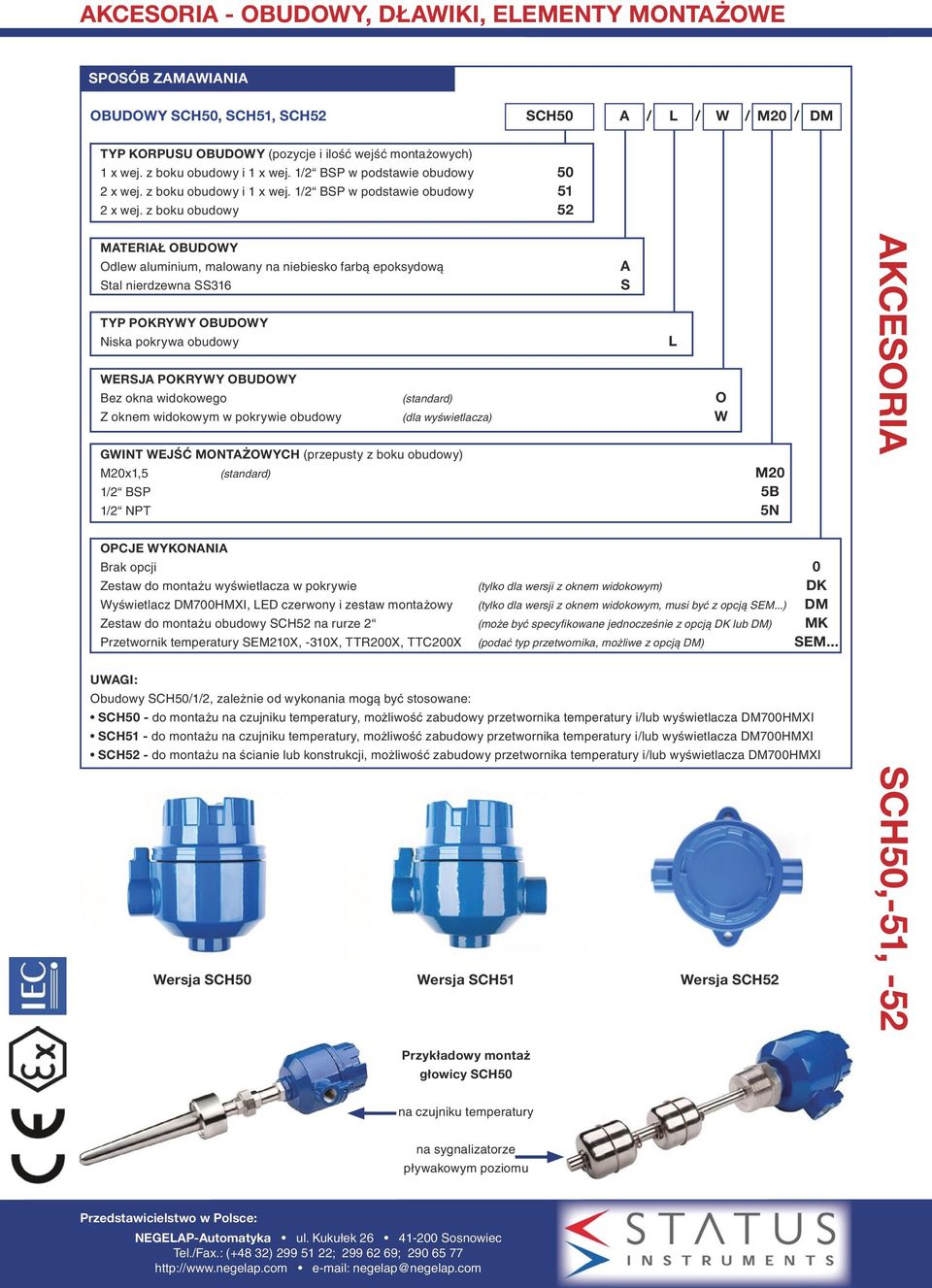 z boku obudowy 5 51 52 MATERIAŁ OBUDOWY Odlew aluminium, malowany na niebiesko farbą epoksydową Stal nierdzewna SS316 TYP POKRYWY OBUDOWY Niska pokrywa obudowy WERSJA POKRYWY OBUDOWY Bez okna