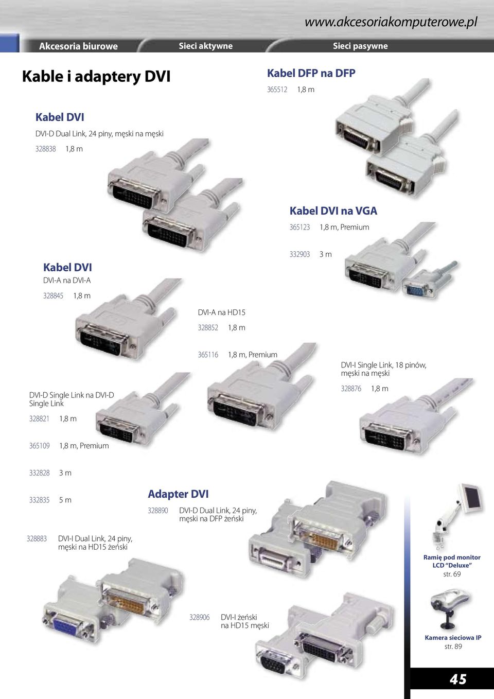 328821 1,8 m Ä 11,95 365109 1,8 m, Premium 332828 3 m Ä 11,95 332835 5 m Ä 11,95 Adapter DVI 328890 DVI-D Dual Link, 24 piny, męski na DFP żeński Ä 8,50 DVI-A na HD15 328852 1,8 m 365116