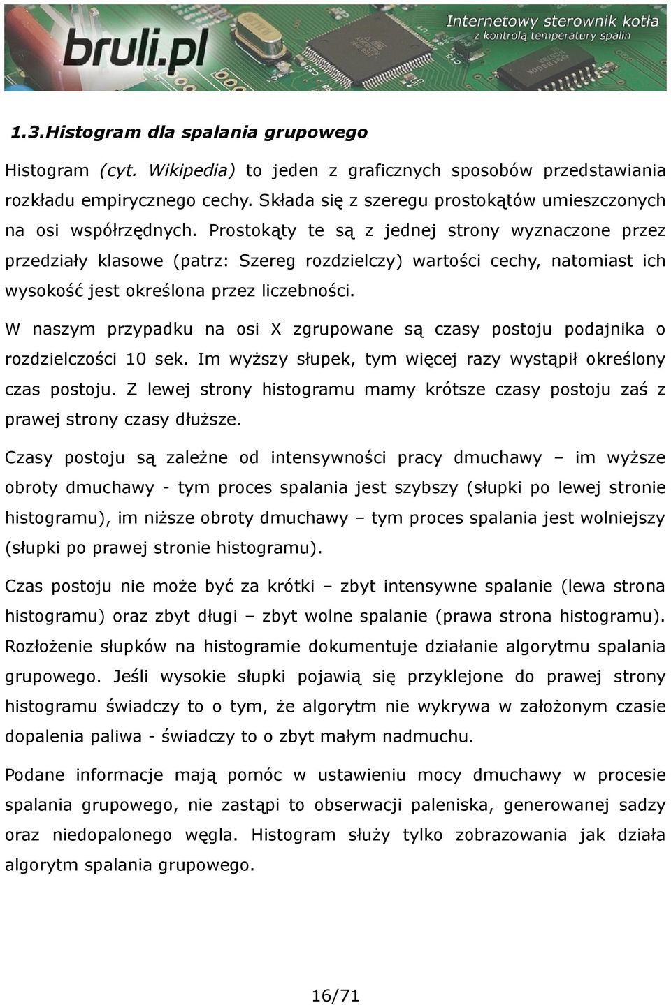 Prostokąty te są z jednej strony wyznaczone przez przedziały klasowe (patrz: Szereg rozdzielczy) wartości cechy, natomiast ich wysokość jest określona przez liczebności.