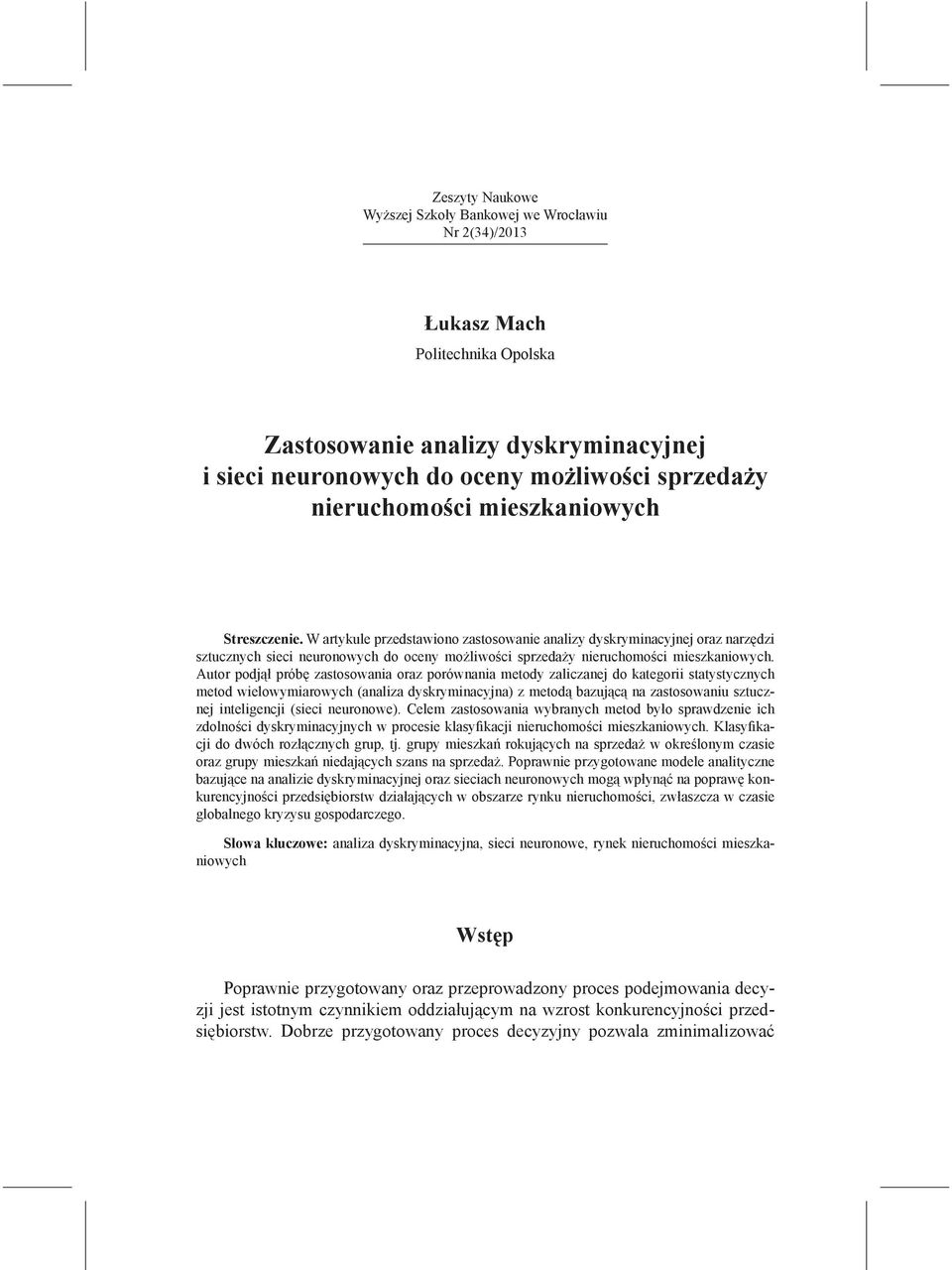 Autor podjął próbę zastosowania oraz porównania metody zaliczanej do kategorii statystycznych metod wielowymiarowych (analiza dyskryminacyjna) z metodą bazującą na zastosowaniu sztucznej inteligencji