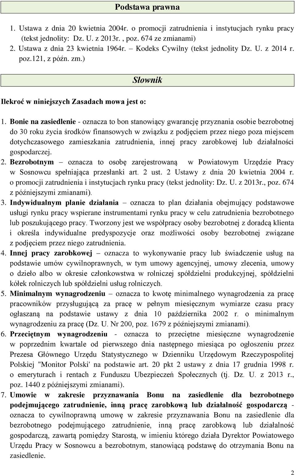 Bonie na zasiedlenie - oznacza to bon stanowiący gwarancję przyznania osobie bezrobotnej do 30 roku życia środków finansowych w związku z podjęciem przez niego poza miejscem dotychczasowego