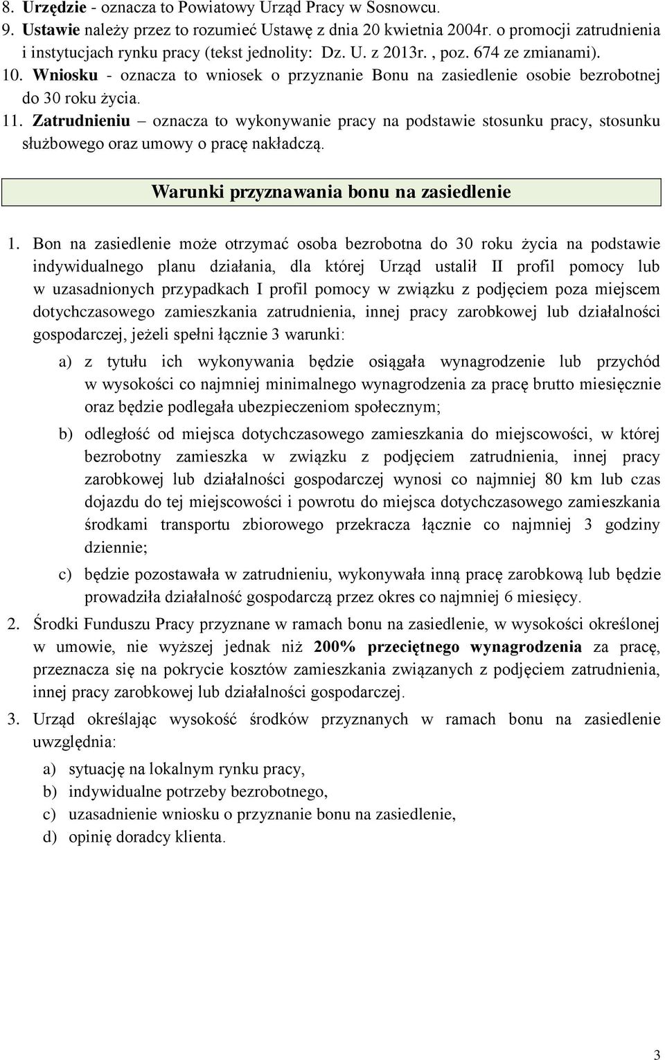 Zatrudnieniu oznacza to wykonywanie pracy na podstawie stosunku pracy, stosunku służbowego oraz umowy o pracę nakładczą. Warunki przyznawania bonu na zasiedlenie 1.