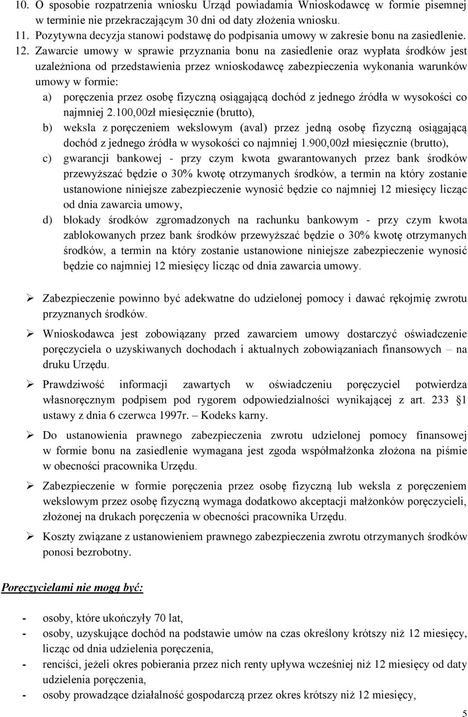 Zawarcie umowy w sprawie przyznania bonu na zasiedlenie oraz wypłata środków jest uzależniona od przedstawienia przez wnioskodawcę zabezpieczenia wykonania warunków umowy w formie: a) poręczenia