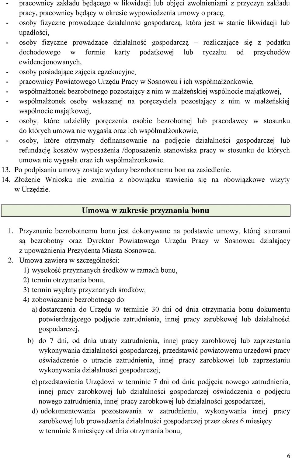 przychodów ewidencjonowanych, - osoby posiadające zajęcia egzekucyjne, - pracownicy Powiatowego Urzędu Pracy w Sosnowcu i ich współmałżonkowie, - współmałżonek bezrobotnego pozostający z nim w