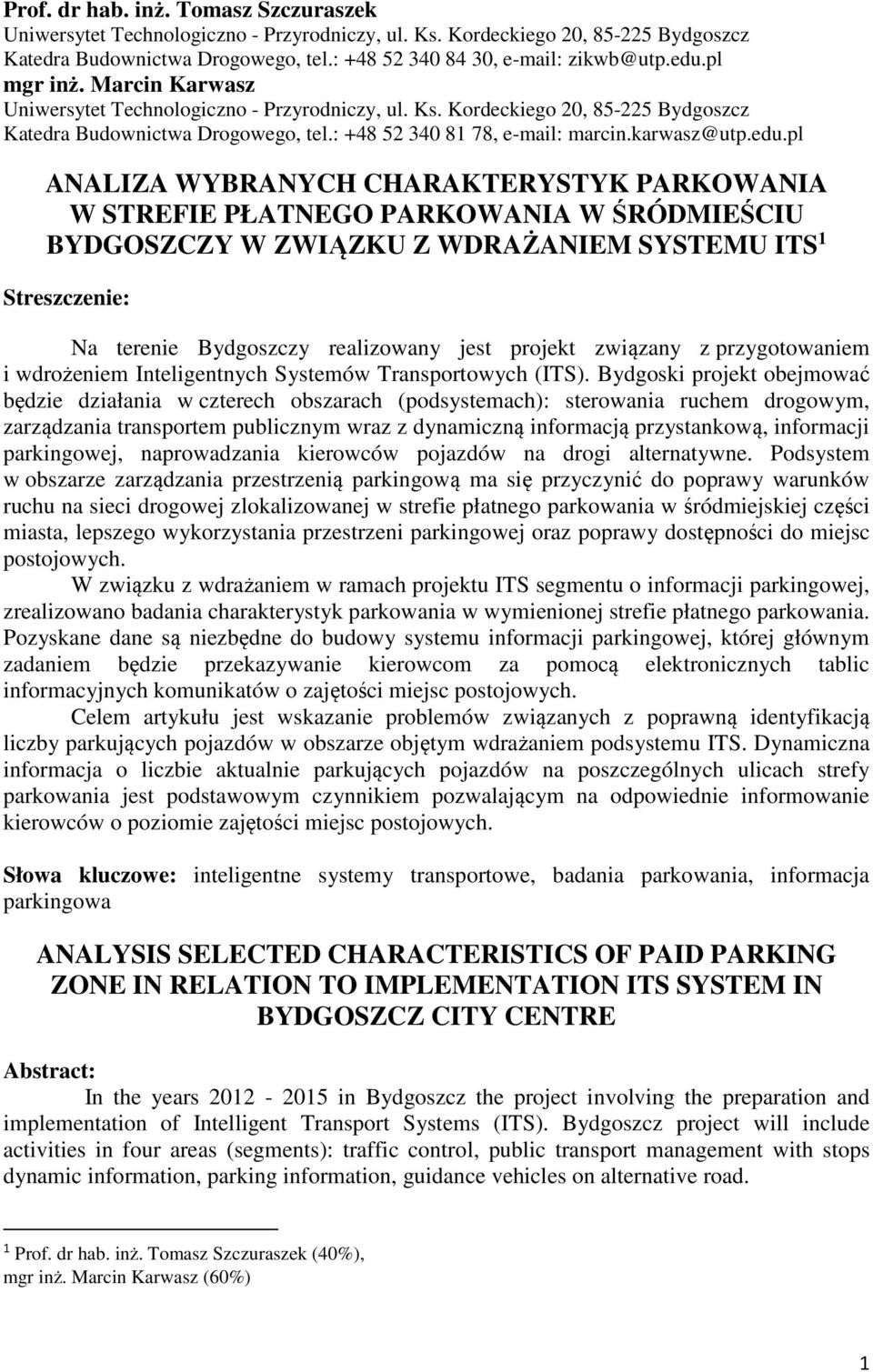 pl ANALIZA WYBRANYCH CHARAKTERYSTYK PARKOWANIA W STREFIE PŁATNEGO PARKOWANIA W ŚRÓDMIEŚCIU BYDGOSZCZY W ZWIĄZKU Z WDRAŻANIEM SYSTEMU ITS 1 Streszczenie: Na terenie Bydgoszczy realizowany jest projekt