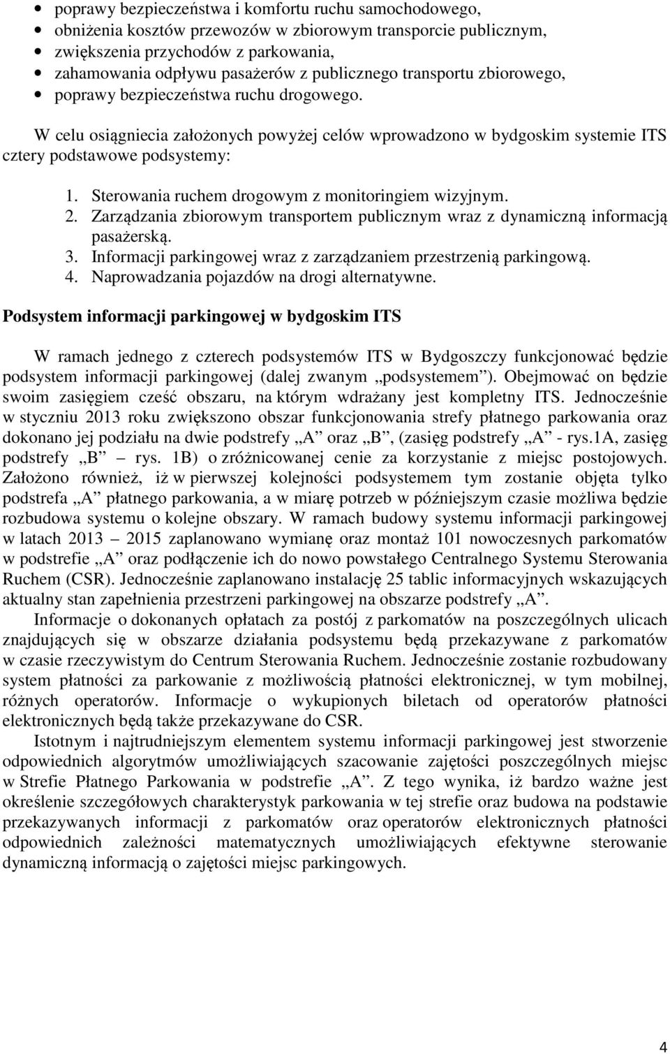 Sterowania ruchem drogowym z monitoringiem wizyjnym. 2. Zarządzania zbiorowym transportem publicznym wraz z dynamiczną informacją pasażerską. 3.