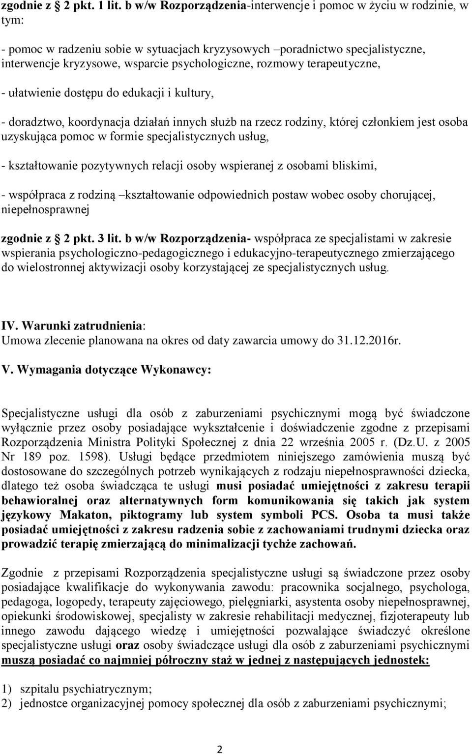 rozmowy terapeutyczne, - ułatwienie dostępu do edukacji i kultury, - doradztwo, koordynacja działań innych służb na rzecz rodziny, której członkiem jest osoba uzyskująca pomoc w formie