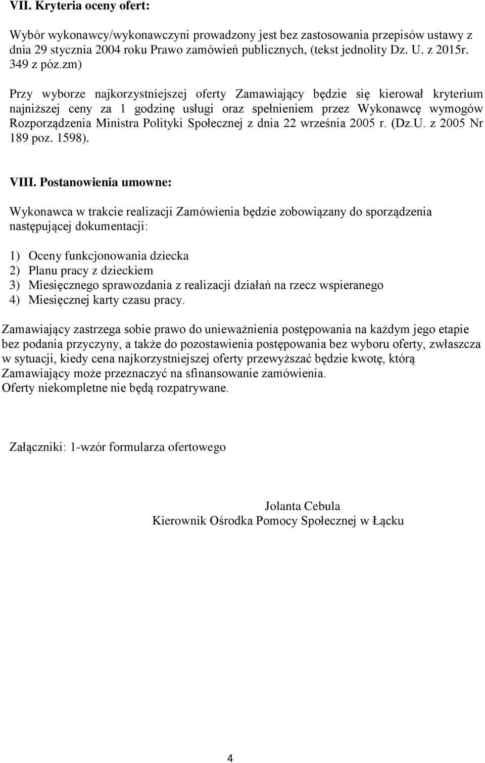 zm) Przy wyborze najkorzystniejszej oferty Zamawiający będzie się kierował kryterium najniższej ceny za 1 godzinę usługi oraz spełnieniem przez Wykonawcę wymogów Rozporządzenia Ministra Polityki