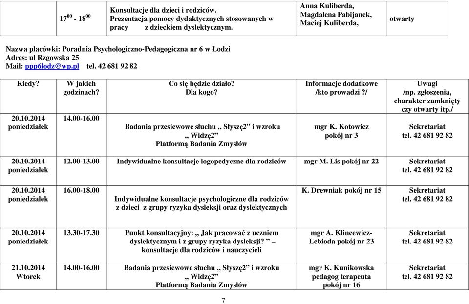 2014 poniedziałek 14.00-16.00 Badania przesiewowe słuchu Słyszę2 i wzroku Widzę2 Platformą Badania Zmysłów mgr K. Kotowicz pokój nr 3 zamknięty czy tel. 42 681 92 82 20.10.2014 poniedziałek 12.00-13.