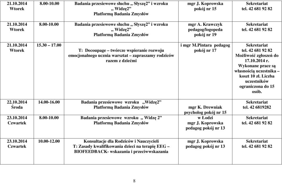 Pintara pedagog pokój nr 17 tel. 42 681 92 82 Możliwość zgłoszeń do 17.10.2014 r. Wykonane prace są własnością uczestnika koszt 10 zł. Liczba uczestników ograniczona do 15 osób. 22.10.2014 Środa 23.