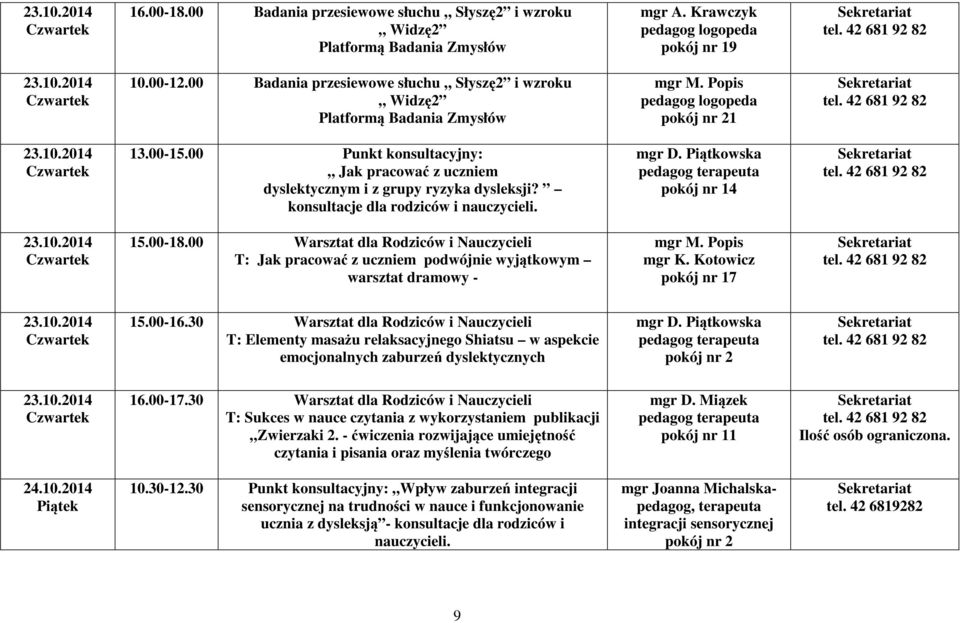 00 Punkt konsultacyjny: Jak pracować z uczniem dyslektycznym i z grupy ryzyka dysleksji? konsultacje dla rodziców i nauczycieli. mgr D. Piątkowska pedagog terapeuta pokój nr 14 tel. 42 681 92 82 23.